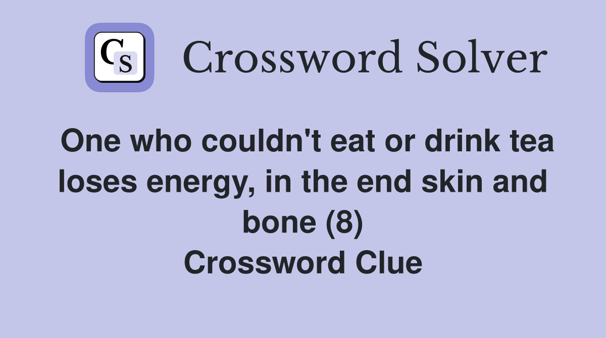 One who couldn't eat or drink tea loses energy, in the end skin and